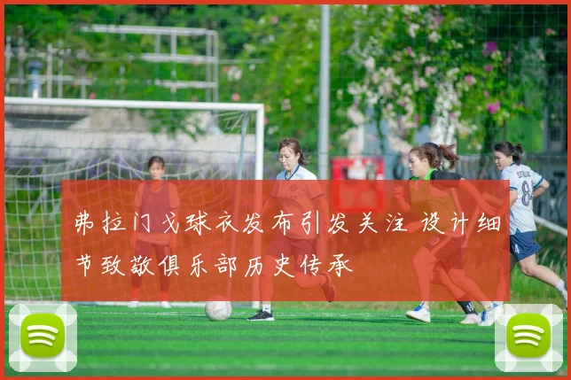 弗拉门戈球衣发布引发关注 设计细节致敬俱乐部历史传承